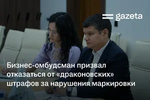 Бизнес-омбудсман призвал отказаться от «драконовских» штрафов за нарушения маркировки