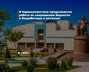 В Каракалпакстане продолжается работа по сокращению бедности и безработицы в махаллях