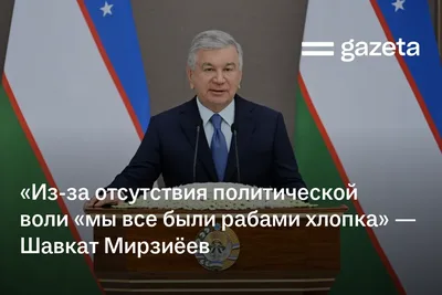 «Из-за отсутствия политической воли «мы все были рабами хлопка» — Шавкат Мирзиёев