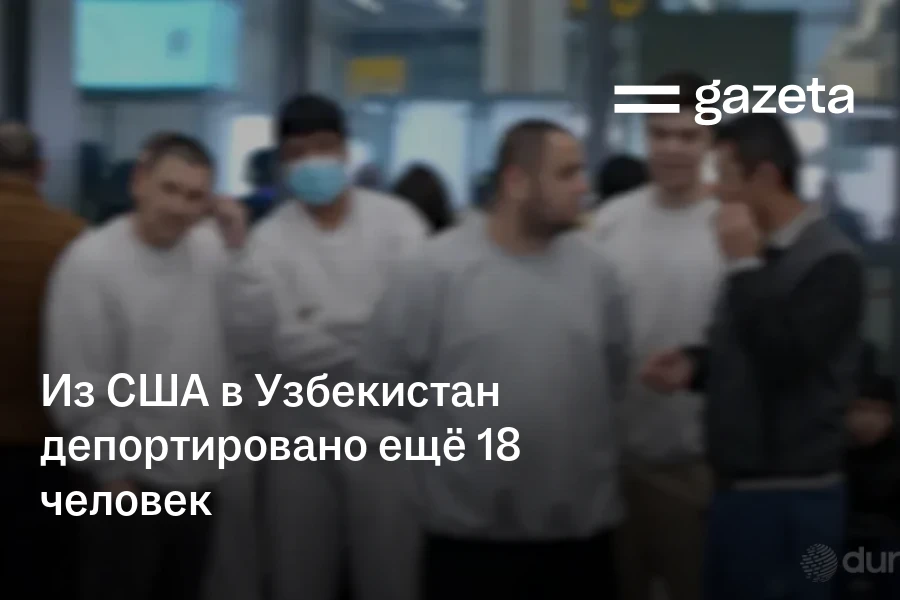 Из США в Узбекистан депортировано ещё 18 человек