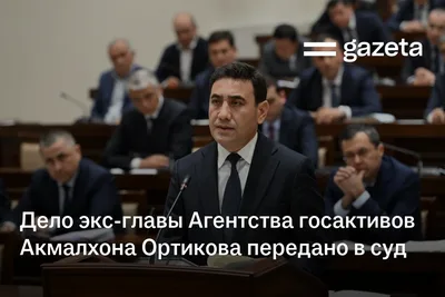 Дело экс-главы Агентства госактивов Акмалхона Ортикова передано в суд