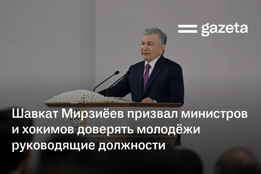 Шавкат Мирзиёев призвал министров и хокимов доверять молодёжи руководящие должности