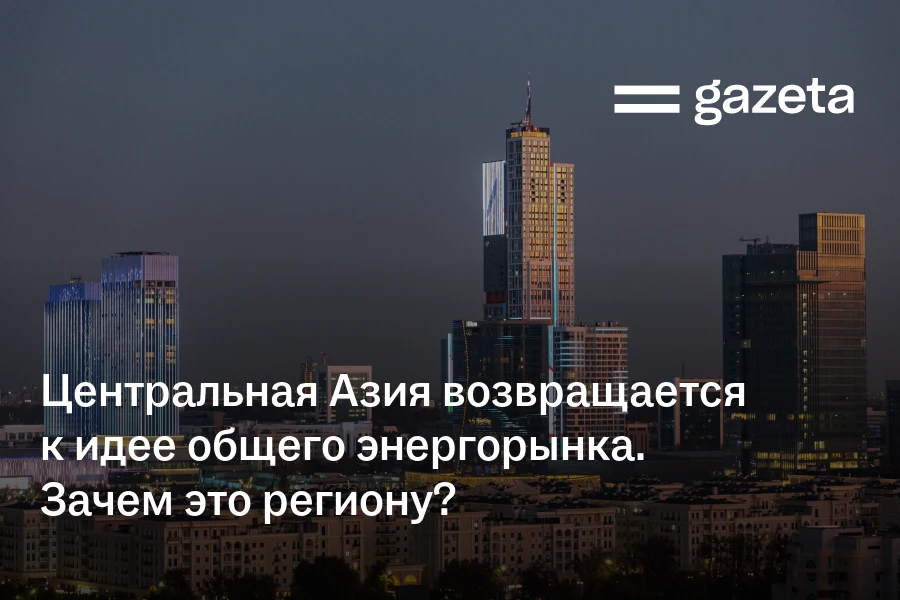 Центральная Азия возвращается к идее общего энергорынка. Зачем это региону?