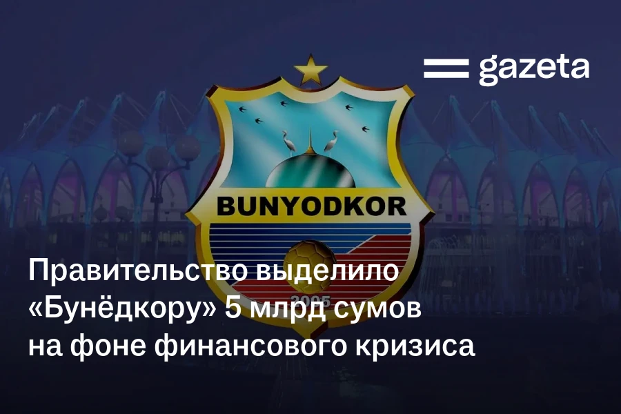 Правительство выделило «Бунёдкору» 5 млрд сумов на фоне финансового кризиса