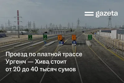 Проезд по платной трассе Ургенч — Хива стоит от 20 до 40 тысяч сумов
