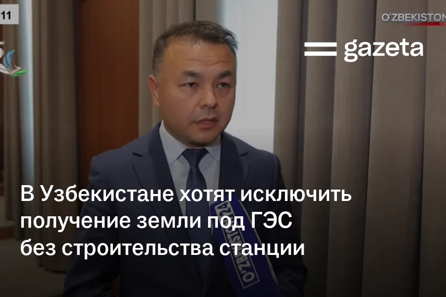 В Узбекистане хотят исключить получение земли под ГЭС без строительства станции