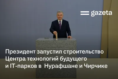 Президент запустил строительство Центра технологий будущего и IT-парков в Нурафшане и Чирчике
