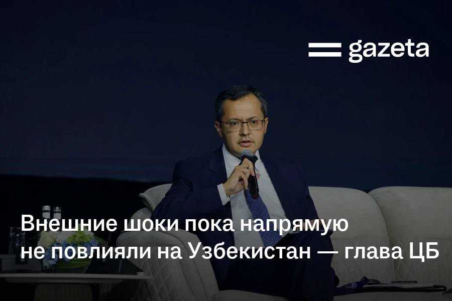 Внешние шоки пока напрямую не повлияли на Узбекистан — глава ЦБ