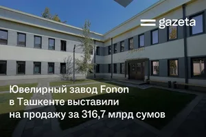 Ювелирный завод Fonon в Ташкенте выставили на продажу за 316,7 млрд сумов