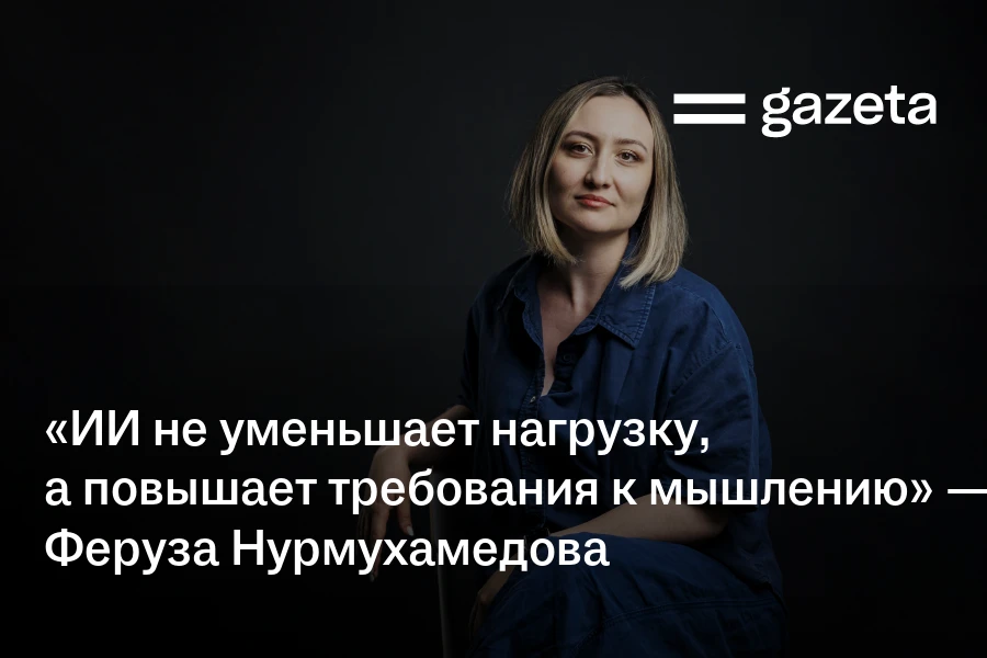 «ИИ не уменьшает нагрузку, а повышает требования к мышлению» — Феруза Нурмухамедова