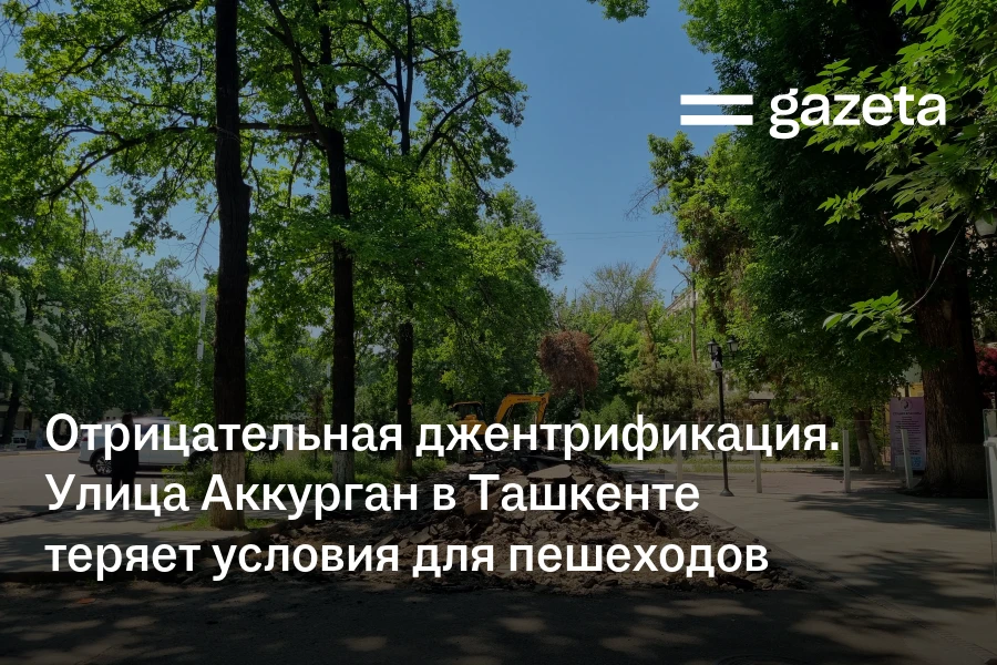 Отрицательная джентрификация. Улица Аккурган в Ташкенте теряет условия для пешеходов