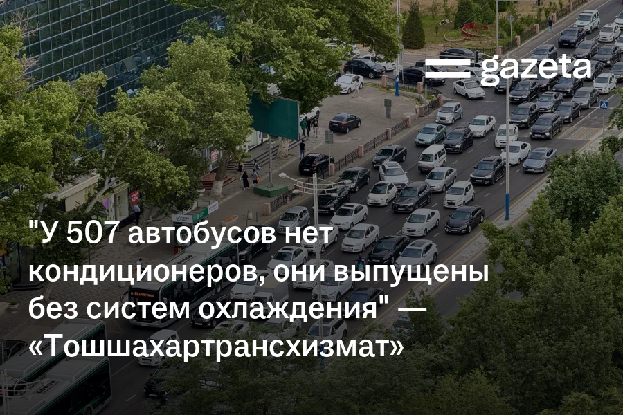 «У 507 автобусов нет кондиционеров, они выпущены без систем охлаждения» — «Тошшахартрансхизмат»