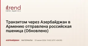 Транзитом через Азербайджан в Армению отправлена российская пшеница (Обновлено)
