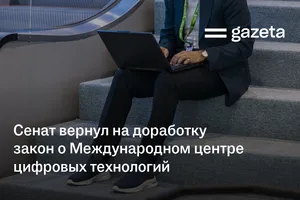 Сенат вернул на доработку закон о Международном центре цифровых технологий