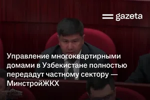 Управление многоквартирными домами в Узбекистане полностью передадут частному сектору — МинстройЖКХ