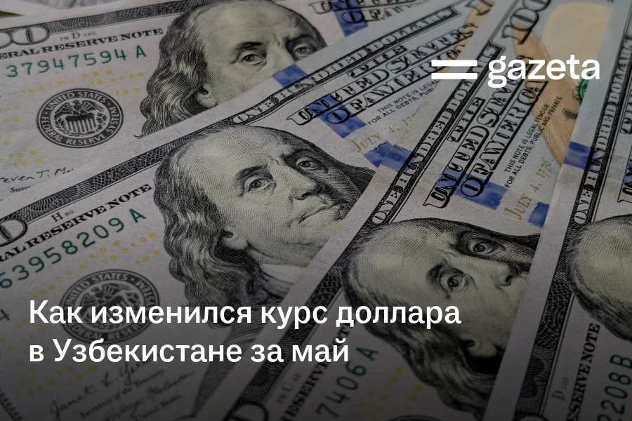 Как изменился курс доллара в Узбекистане за май