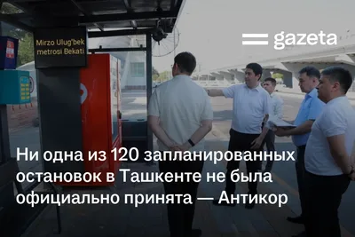Ни одна из 120 запланированных остановок в Ташкенте не была официально принята — Антикор