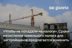 «Чтобы не попадали на налоги». Сроки начисления земельного налога для застройщиков предлагается изменить