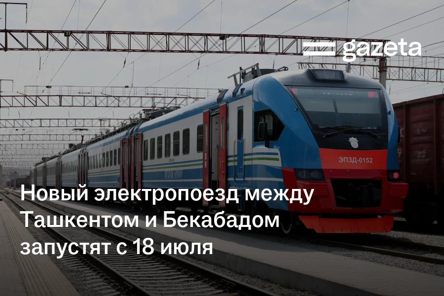 Новый электропоезд между Ташкентом и Бекабадом запустят с 18 июля