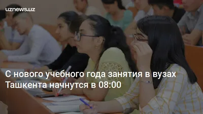 С нового учебного года занятия в вузах Ташкента начнутся в 08:00