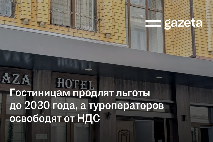 Гостиницам продлят льготы до 2030 года, а туроператоров освободят от НДС