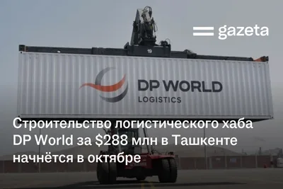 Строительство логистического хаба DP World за $288 млн в Ташкенте начнётся в октябре