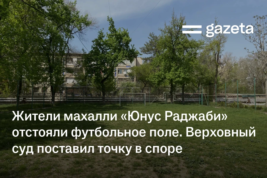 Жители махалли «Юнус Раджаби» отстояли футбольное поле. Верховный суд поставил точку в споре