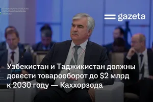 Узбекистан и Таджикистан должны довести товарооборот до $2 млрд к 2030 году — Каххорзода