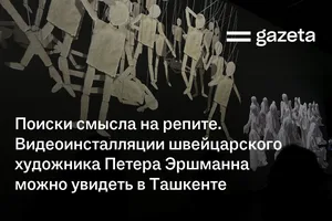Поиски смысла на репите. Видеоинсталляции швейцарского художника Петера Эршманна можно увидеть в Ташкенте