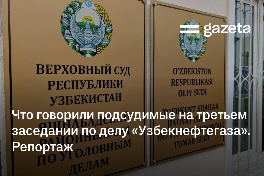 Что говорили подсудимые на третьем заседании по делу «Узбекнефтегаза». Репортаж